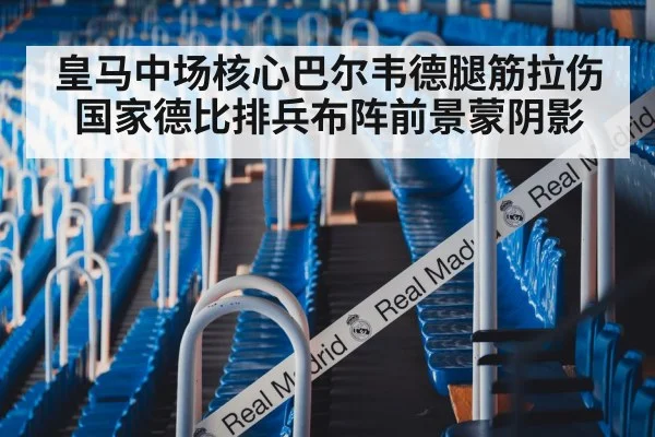 皇马中场核心巴尔韦德腿筋拉伤 国家德比排兵布阵前景蒙阴影