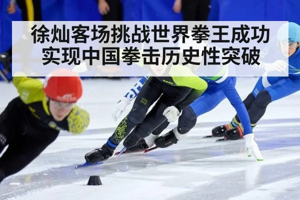徐灿客场挑战世界拳王成功实现中国拳击历史性突破
